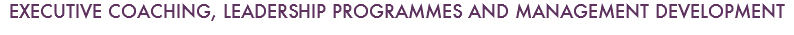 EXECUTIVE COACHING, LEADERSHIP PROGRAMMES AND MANAGEMENT DEVELOPMENT